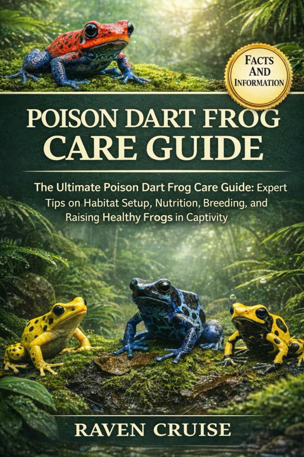POISON DART FROG CARE GUIDE: The Ultimate Poison Dart Frog Care Guide: Expert Tips on Habitat Setup, Nutrition, Breeding, and Raising Healthy Frogs in Captivity.