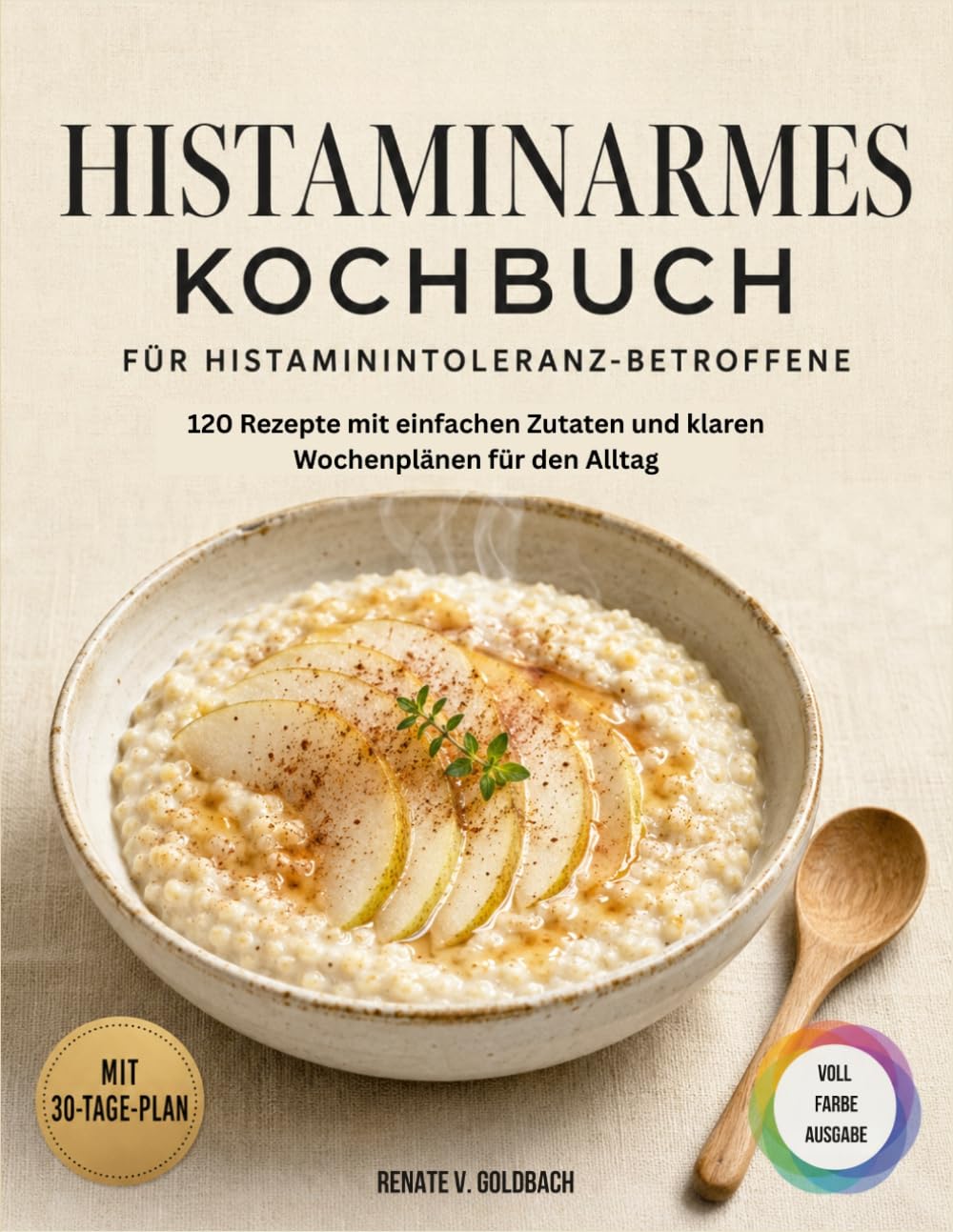 Histaminarmes Kochbuch für Histaminintoleranz-Betroffene: 120 Rezepte mit einfachen Zutaten und klaren Wochenplänen für den Alltag