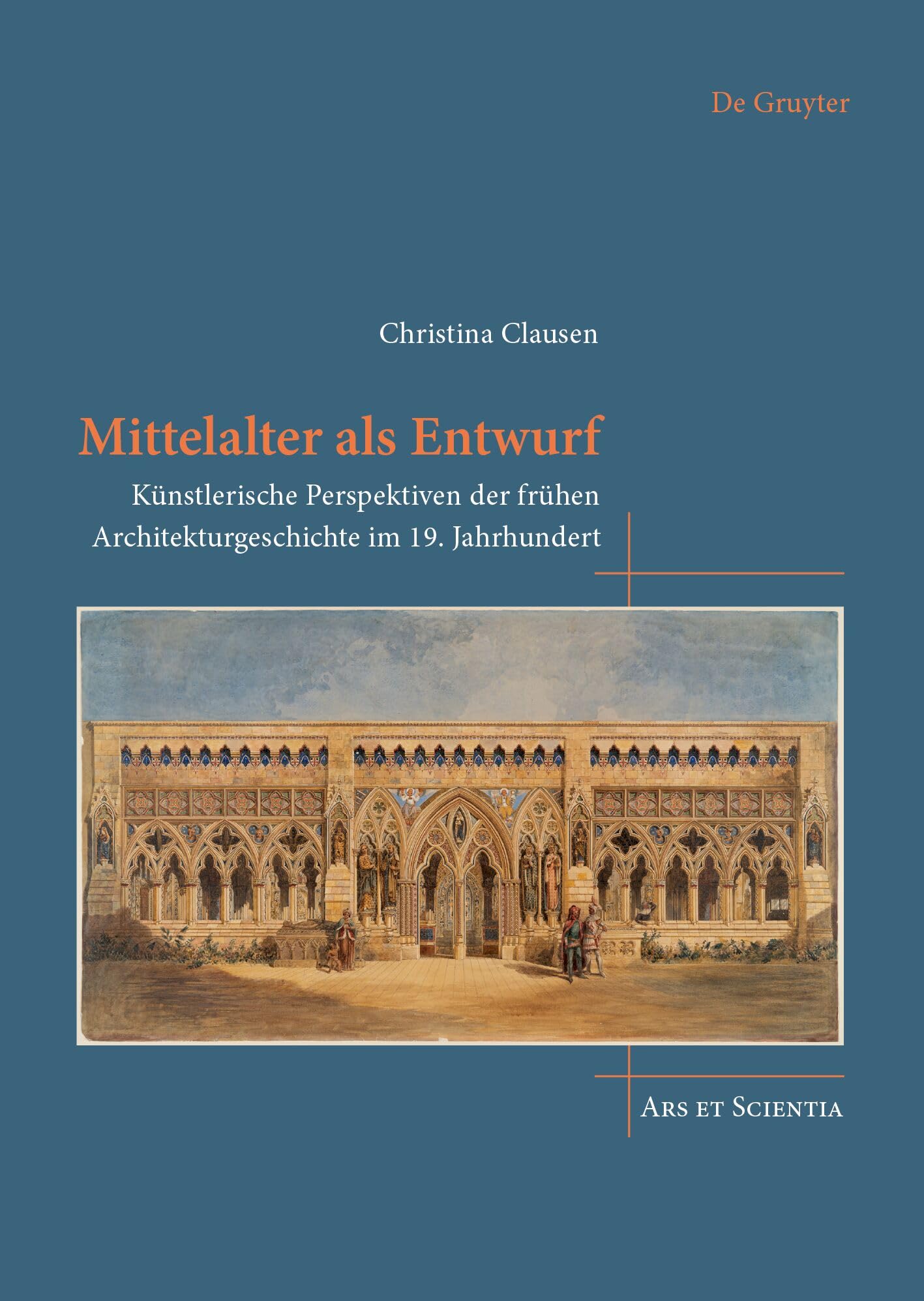 Mittelalter als Entwurf: Künstlerische Perspektiven der frühen Architekturgeschichte im 19. Jahrhundert (Ars et Scientia, 33)