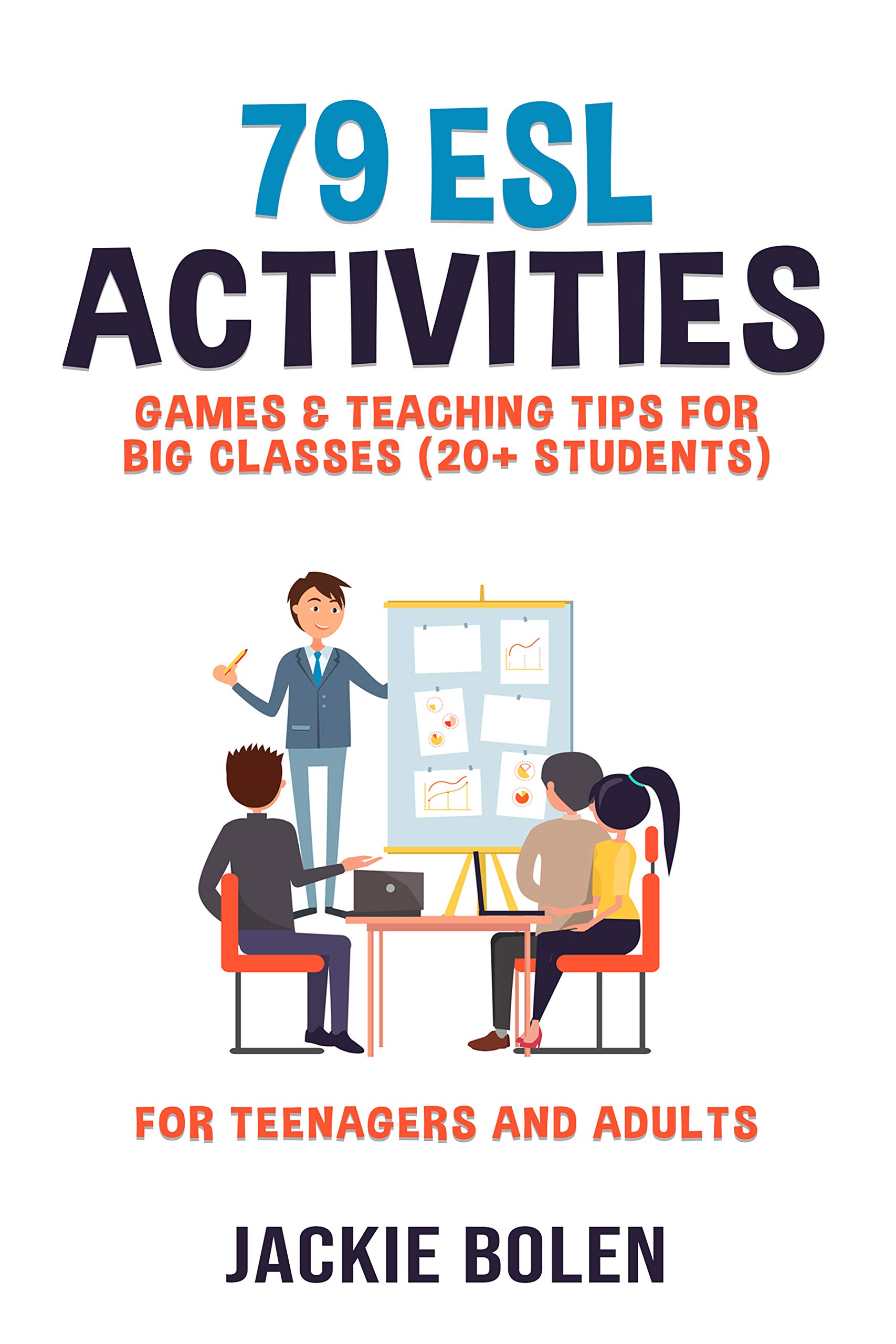 79 ESL Activities, Games & Teaching Tips for Big Classes (20+ Students): Practical Ideas for English Teachers of Teenagers and Adults who Teach Large Classes (All Things ESL/EFL Teaching)