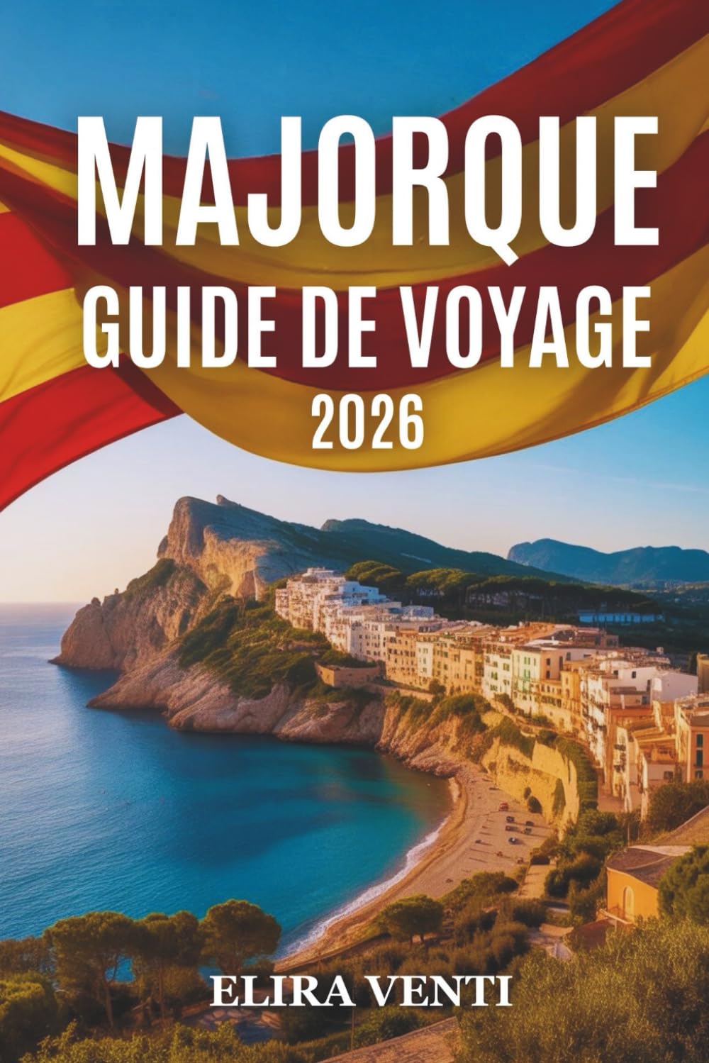 MAJORQUE GUIDE DE VOYAGE 2026: Un guide pratique des plages, des villes historiques, des routes panoramiques et des expériences insulaires