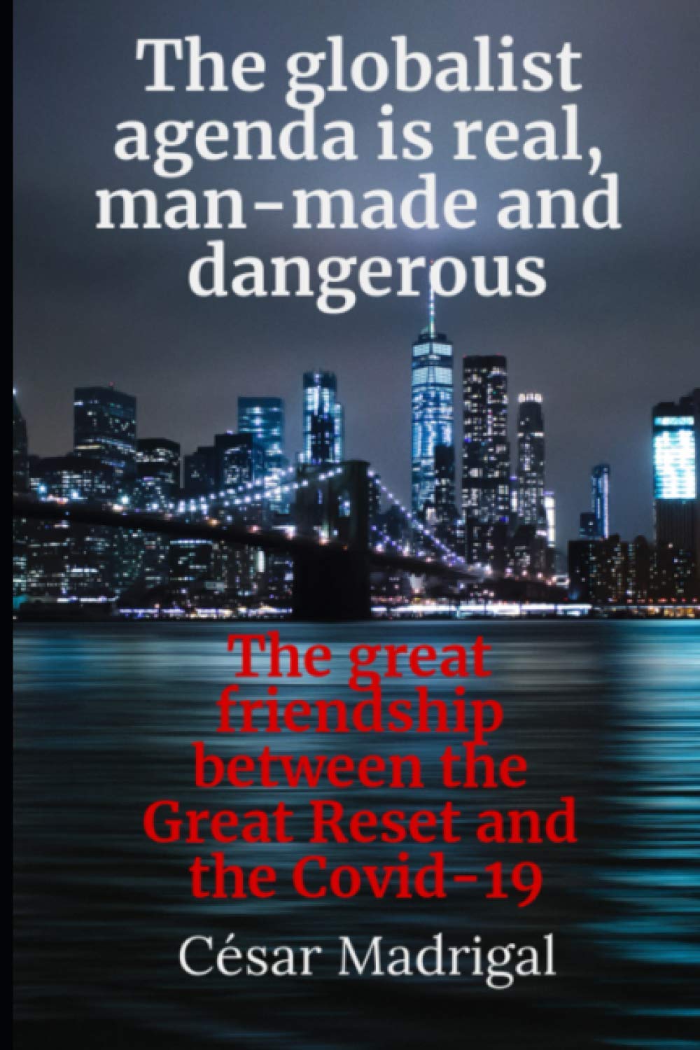 The globalist agenda is real, man-made and dangerous: The great friendship between the Great Reset and the Covid-19 (The globalist agenda is real and dangerous.)