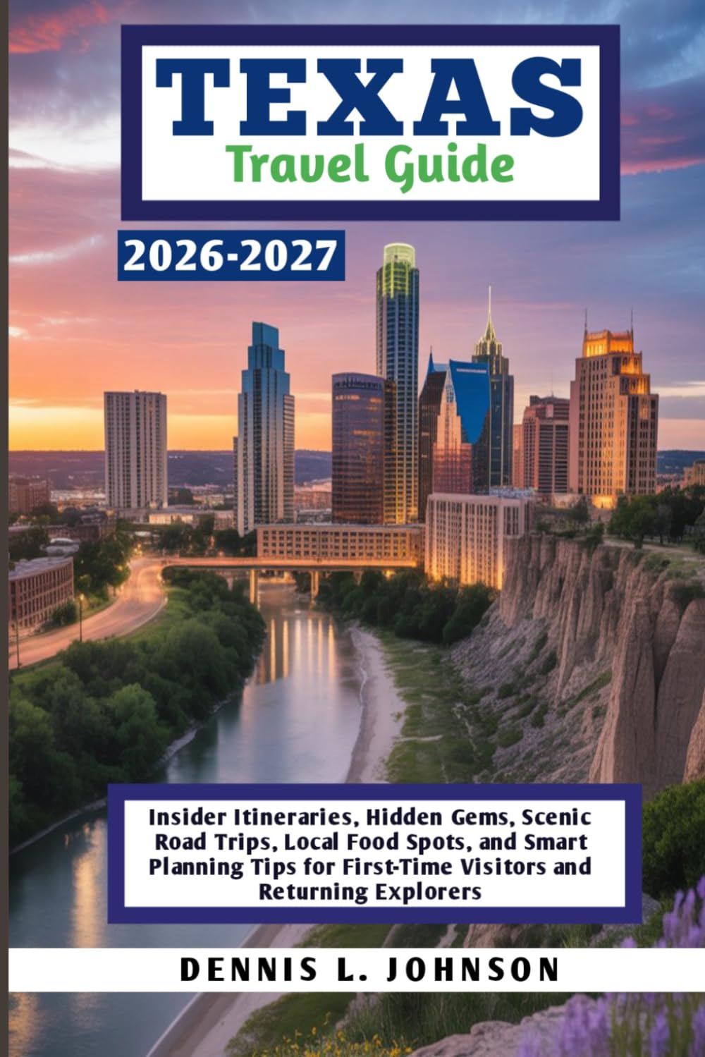 Texas Travel Guide 2026-2027: Insider Itineraries, Hidden Gems, Scenic Road Trips, Local Food Spots, and Smart Planning Tips for First-Time Visitors and Returning Explorers