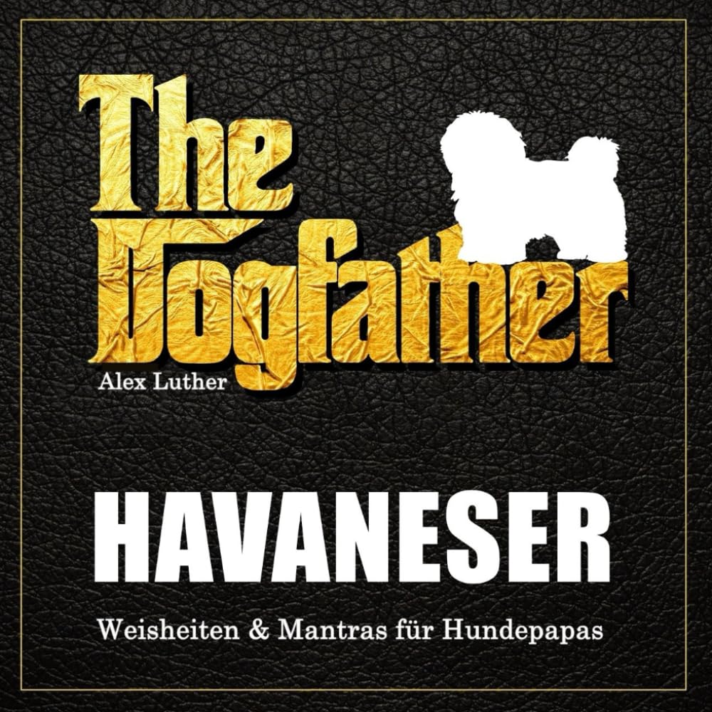 The Dogfather: Havaneser Weisheiten & Mantras für Hundepapas