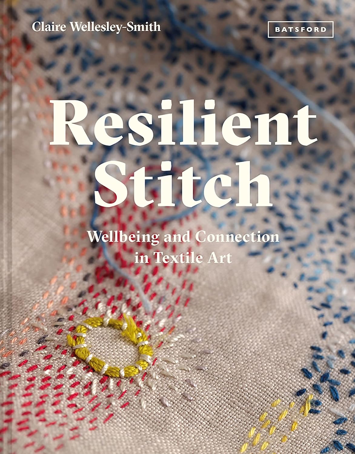Resilient Stitch: Wellbeing and Connection in Textile Art      Kindle Edition