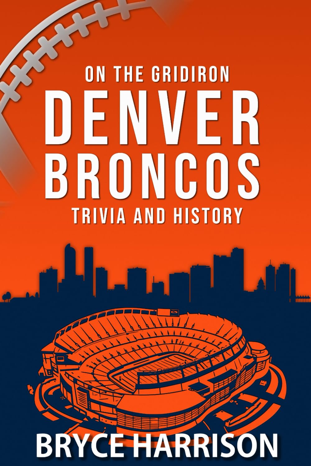 On the Gridiron: Denver Broncos: Trivia and History