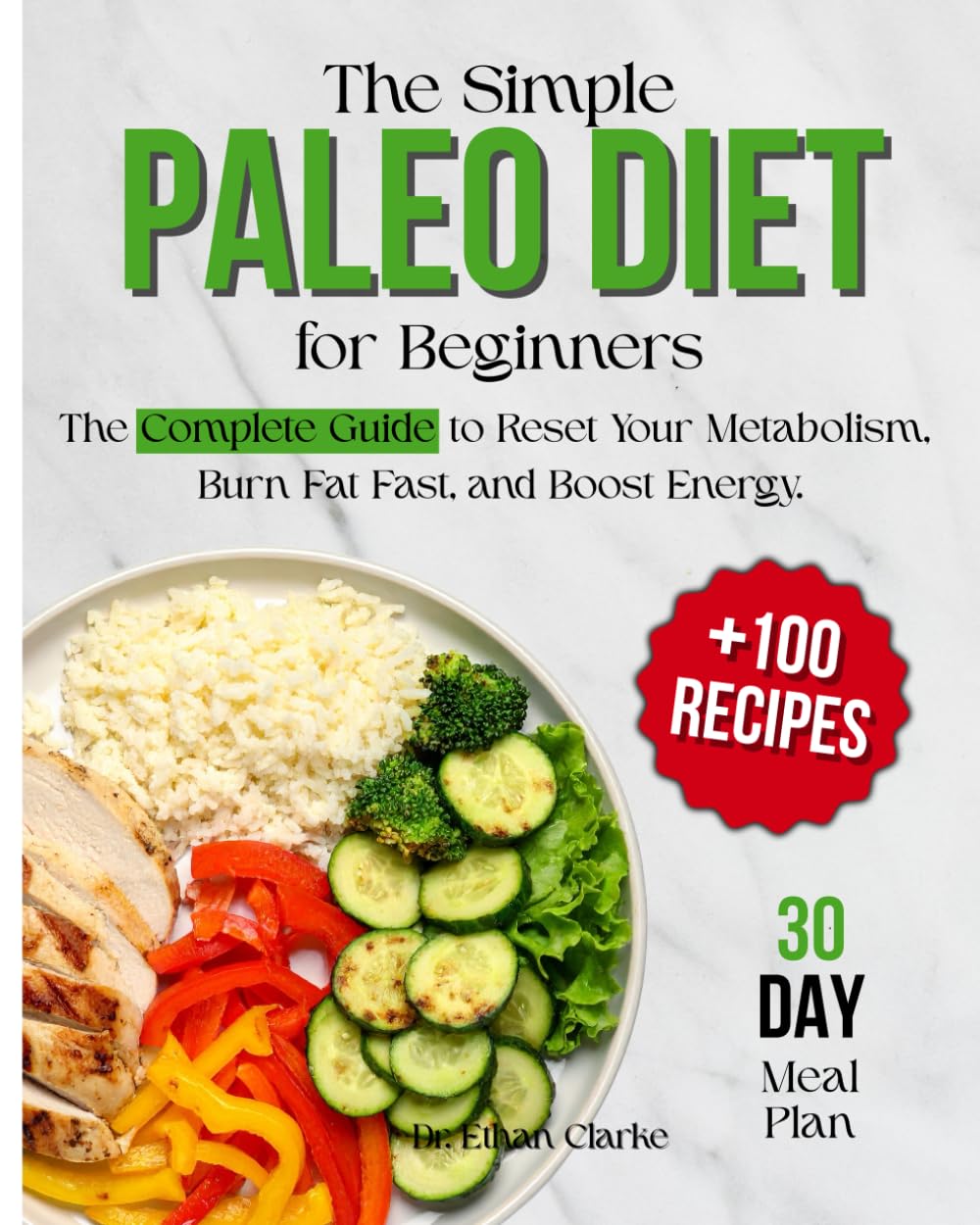 The Simple Paleo Diet for Beginners: The Complete Guide to Reset Your Metabolism, Burn Fat Fast, and Boost Energy. Includes a 30-Day Meal Plan and ... Recipes to Lose Weight Without Hunger