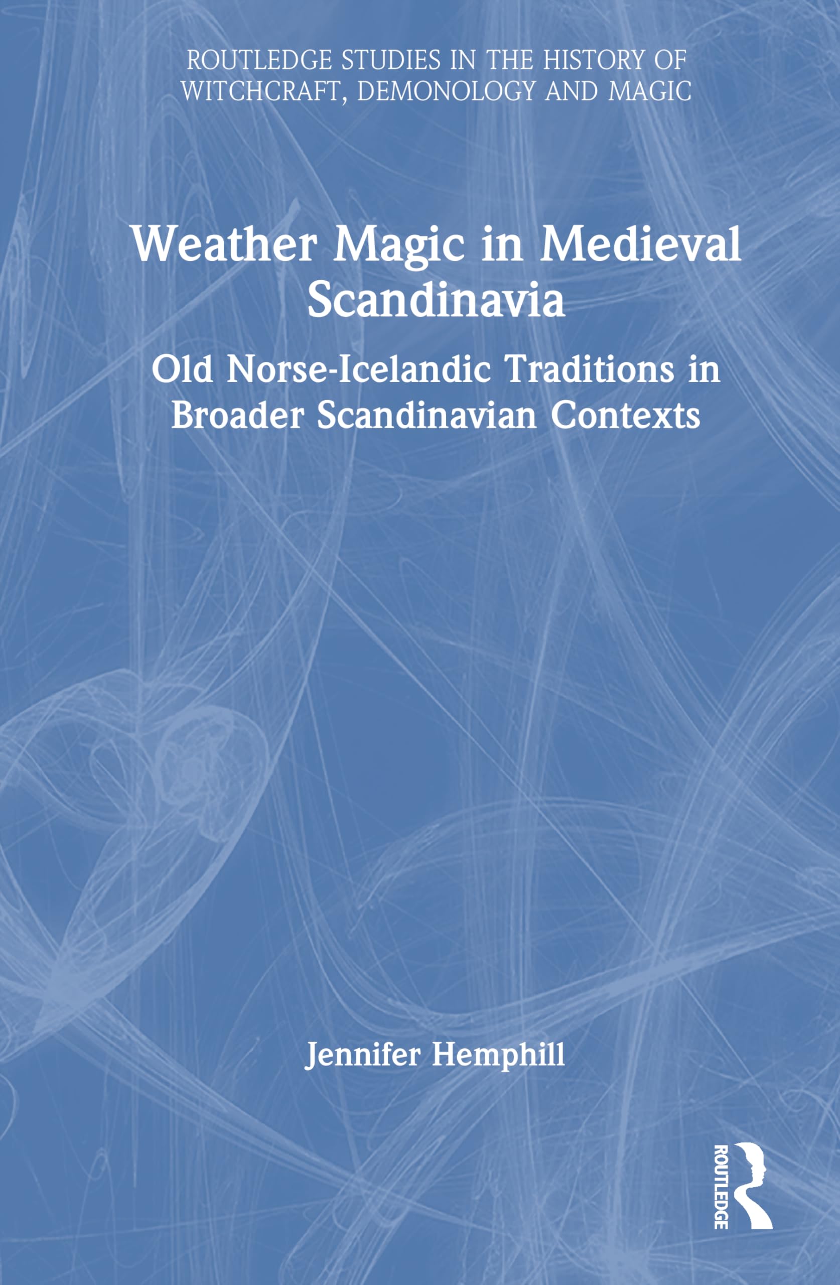 Weather Magic in Medieval Scandinavia: Old Norse-Icelandic Traditions in Broader Scandinavian Contexts (Routledge Studies in the History of Witchcraft, Demonology and Magic)
