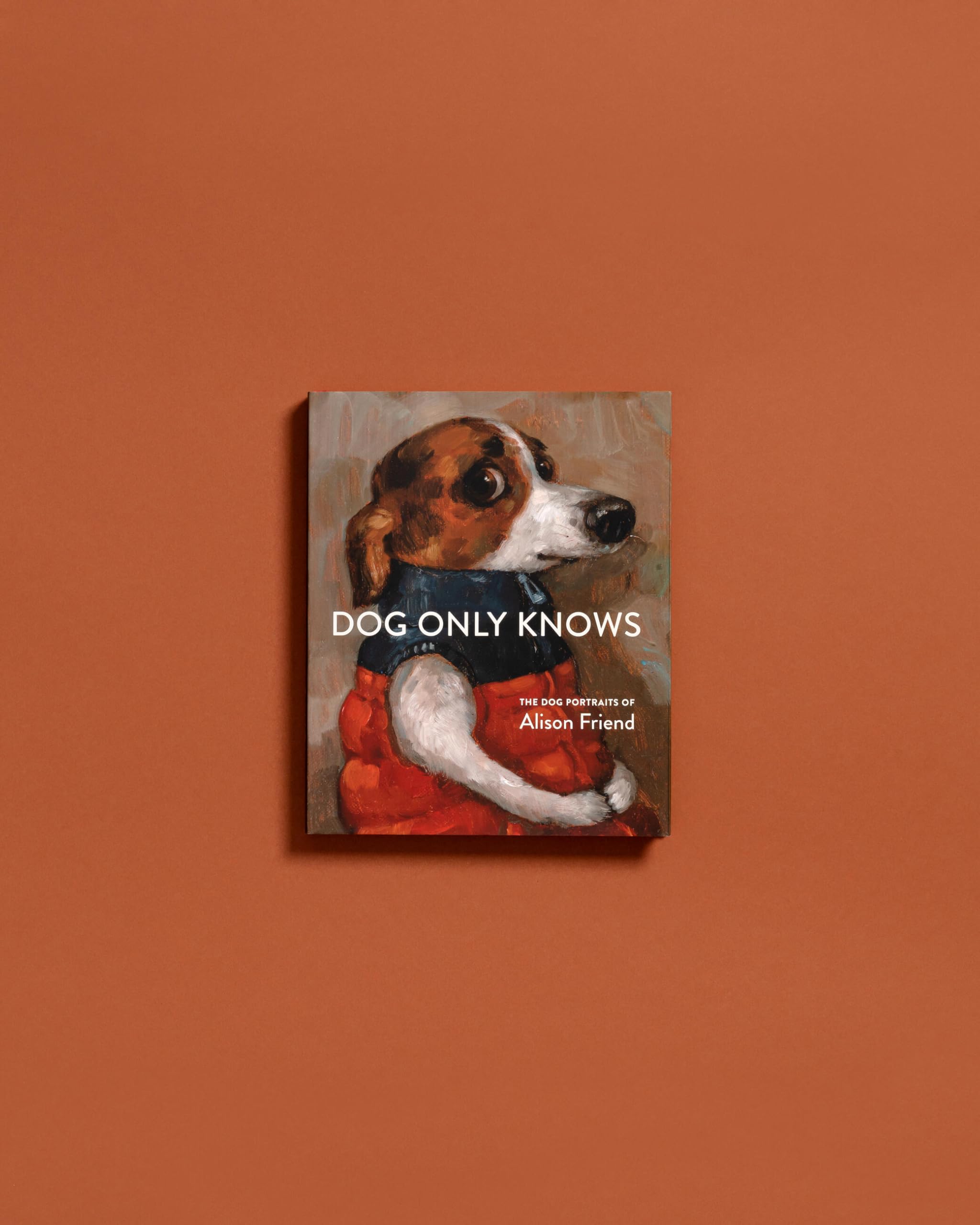 Dog Only Knows : The Dog Portraits of Alison Friend