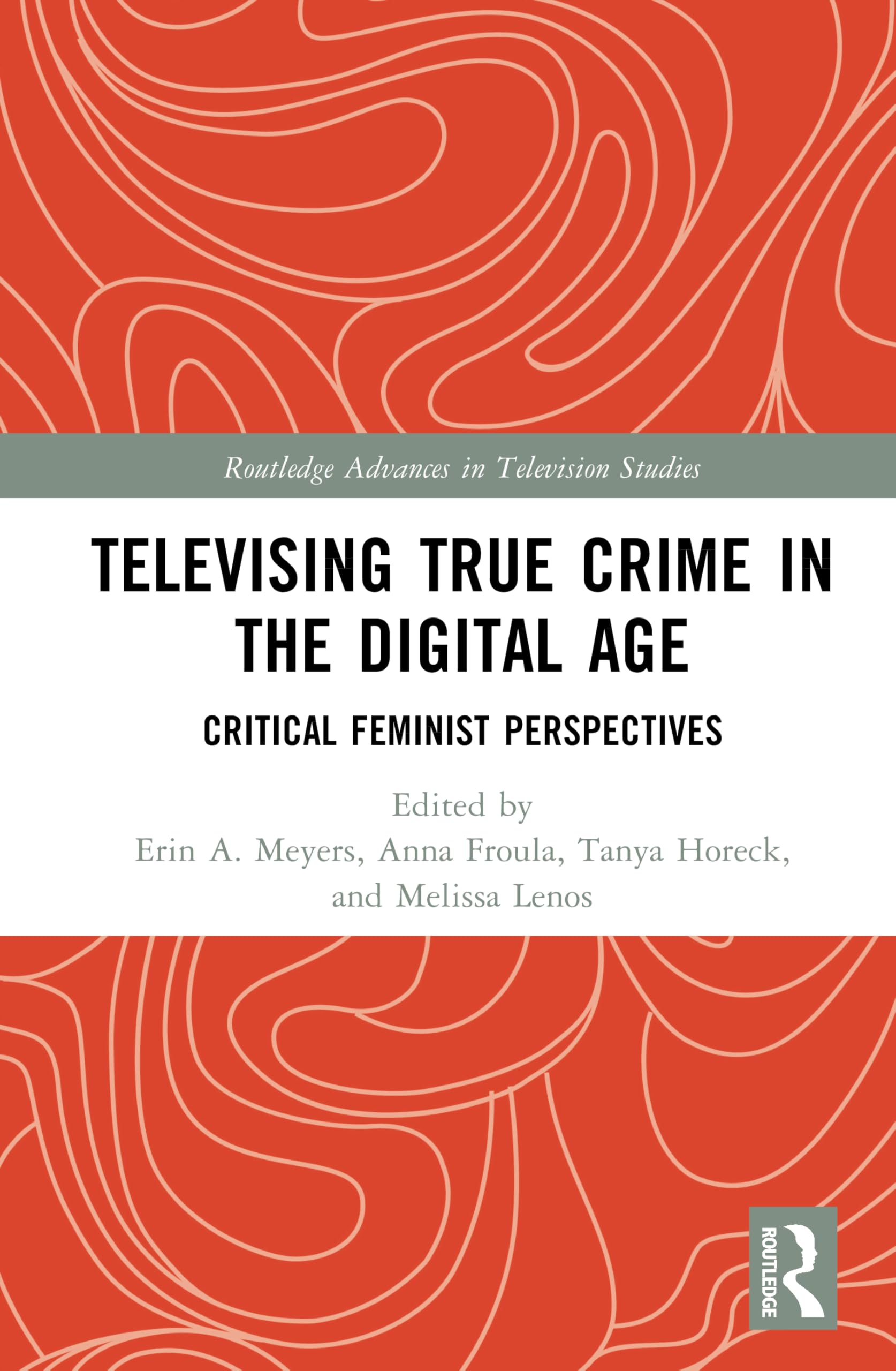 Televising True Crime in the Digital Age: Critical Feminist Perspectives (Routledge Advances in Television Studies)