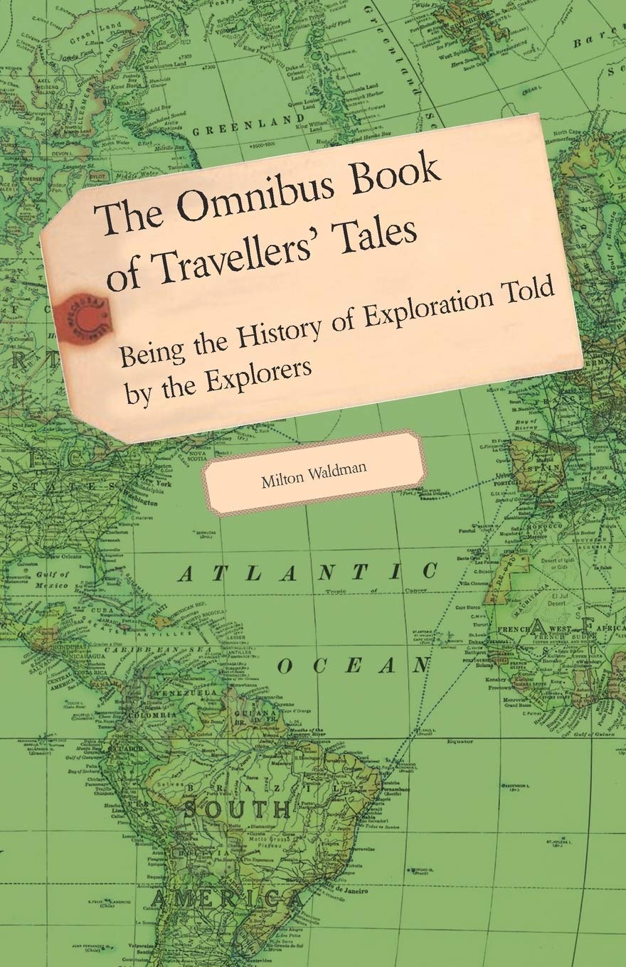 The Omnibus Book of Travellers' Tales - Being the History of Exploration Told by the Explorers [Idioma Inglés]