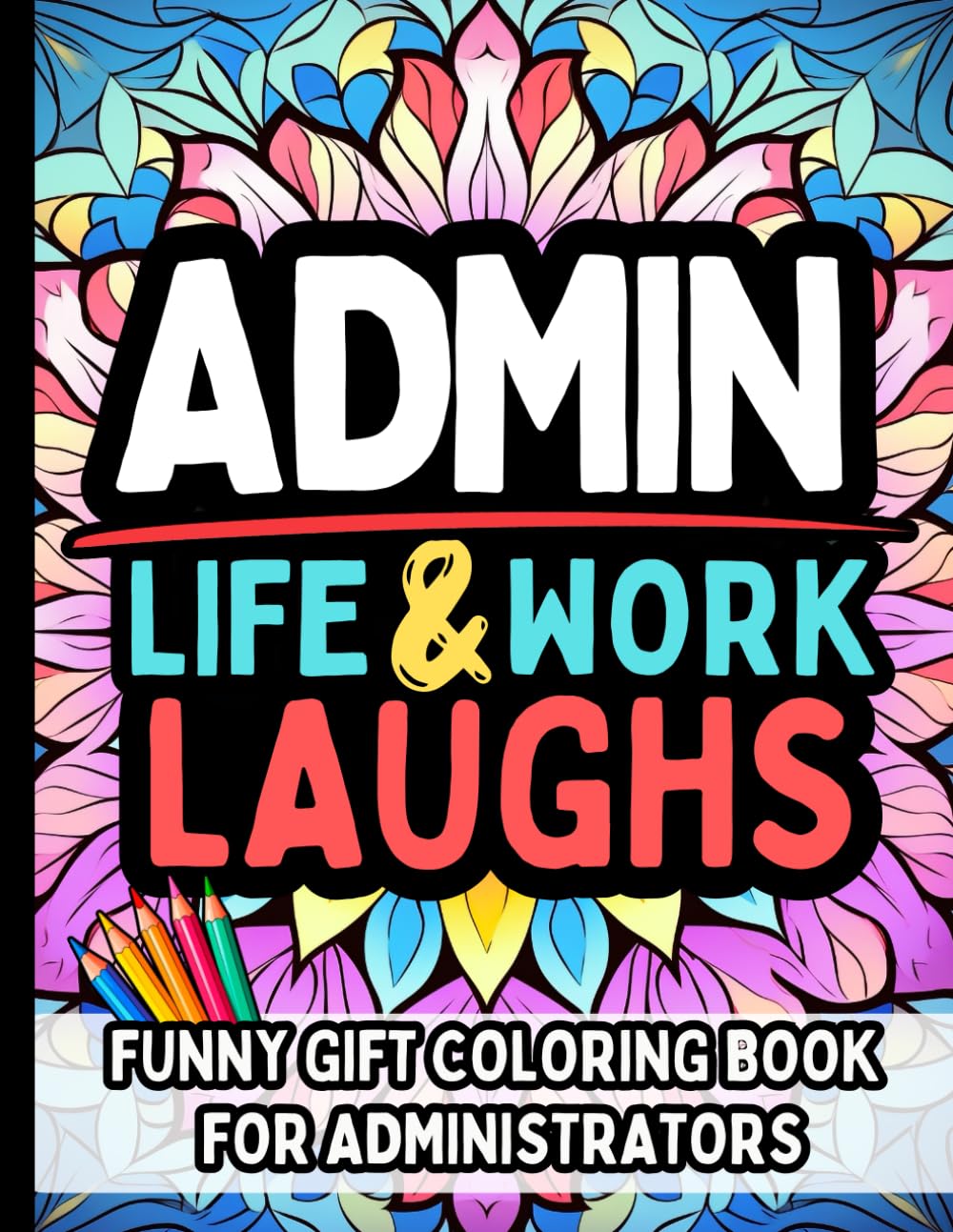 Admin Life & Laughs: Funny Administrator Gifts for Women Relatable Adult Coloring Book: Stress-Relief Pages and Hilarious Quotes for Office Admins, ... & Administrative Professionals Women & Men