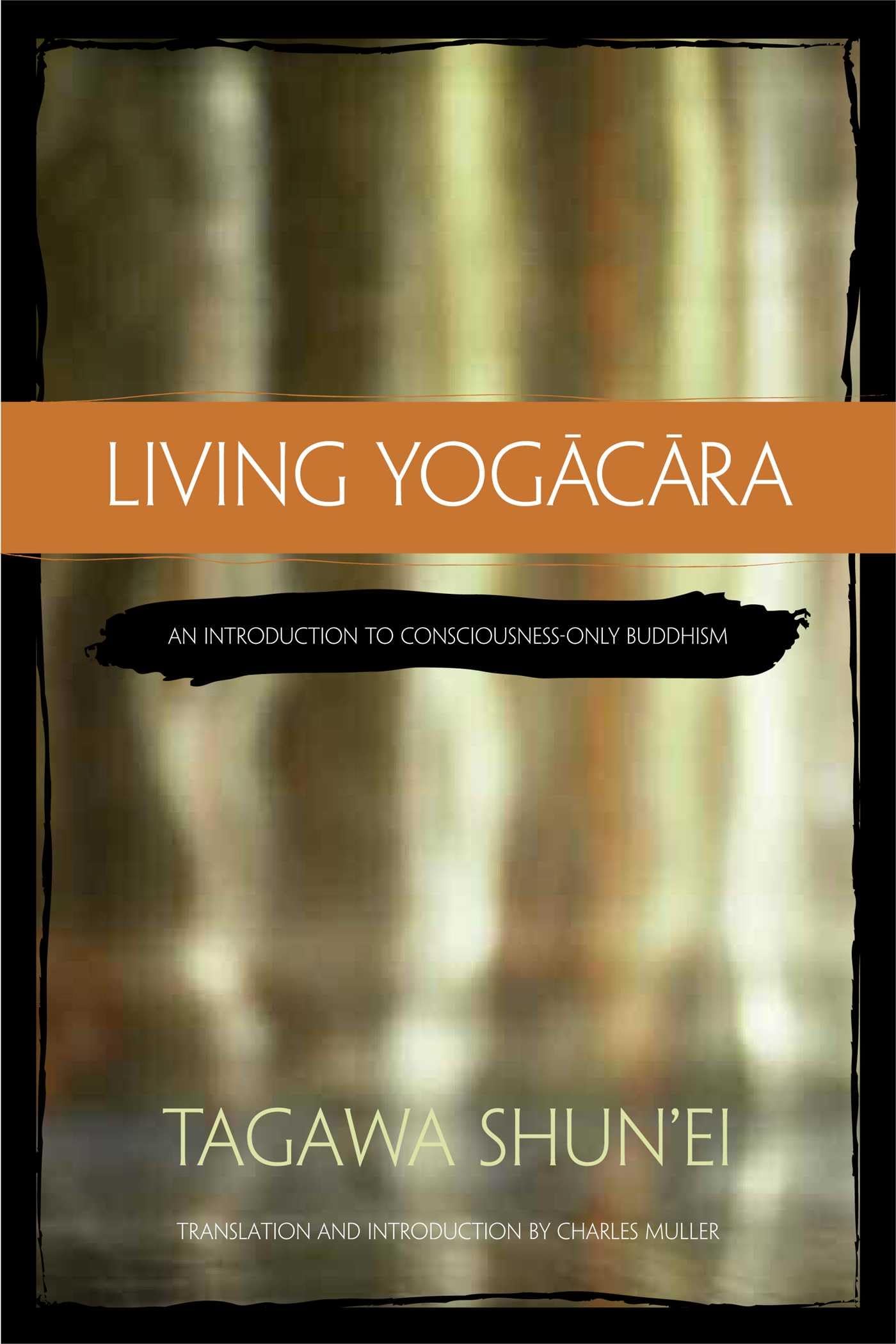 Living Yogacara: An Introduction to Consciousness-only Buddhism, Shun'Ei^*