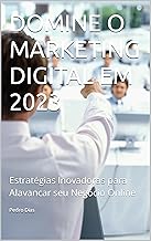 DOMINE O MARKETING DIGITAL EM 2023: Estratégias Inovadoras para Alavancar seu Negócio Online