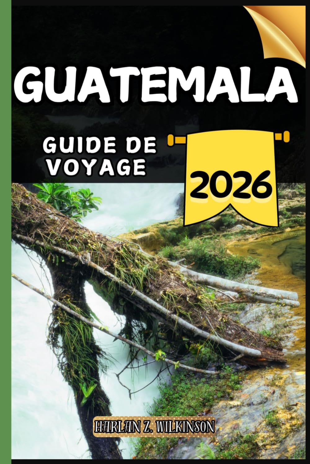 Guatemala Guide de voyage: Votre guide des points forts culturels, des attractions incontournables, des meilleurs hébergements et des conseils d'experts pour un voyage mémorable.