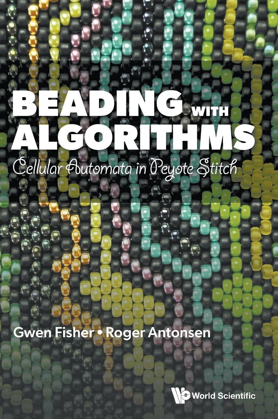 Beading With Algorithms: Cellular Automata In Peyote Stitch b... - 9789819814879