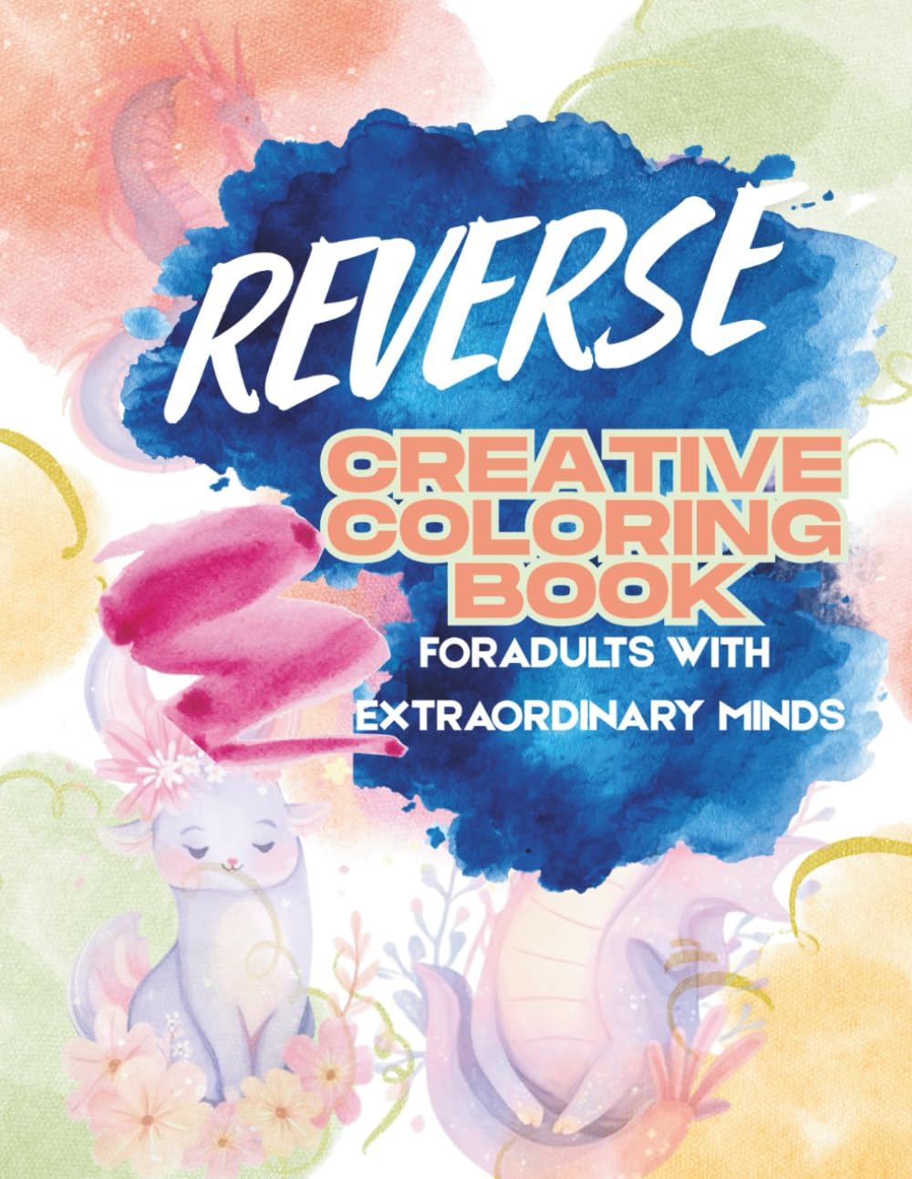 CREATIVE COLORING IN REVERSE: Watercolor Stress Relief, Mindfulness Art, and Creative Drawing for Teens and Young Adults (Mindful Imagination Reverse Coloring Series)