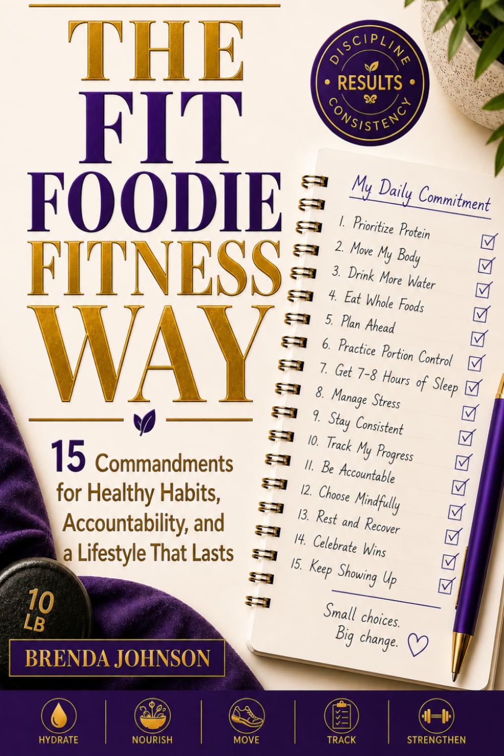 The Fit Foodie Fitness Way: 15 Commandments for Healthy Habits, Accountability, and a Lifestyle That Lasts