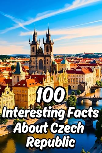 100 Interesting Facts About Czech Republic for Smart Kids: Amazing Facts About Czechia, Everything Young Readers Should to Know About the History, ... and more, Perfect Gift for Curious Kids