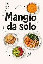Mangio da solo! : Guida teorica all'autosvezzamento passo dopo passo. Accompagna i genitori in ogni fase con consigli rassicuranti per introdurre i cibi solidi rispettando tempi e autonomia.