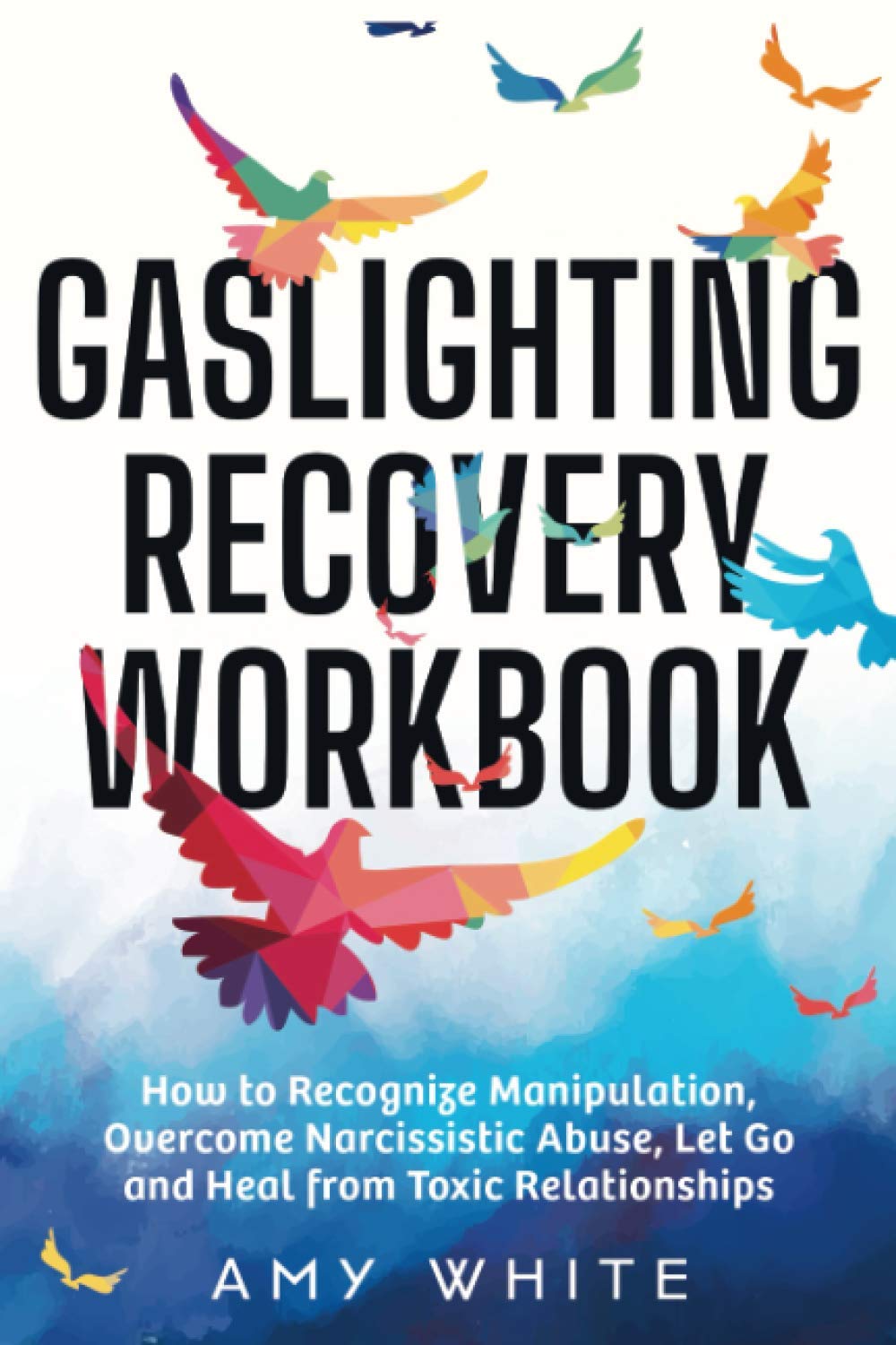 Gaslighting Recovery Workbook: How to Recognize Manipulation, Overcome Narcissistic Abuse, Let Go, and Heal from Toxic Relationships: 1 (Mindful Relationships)