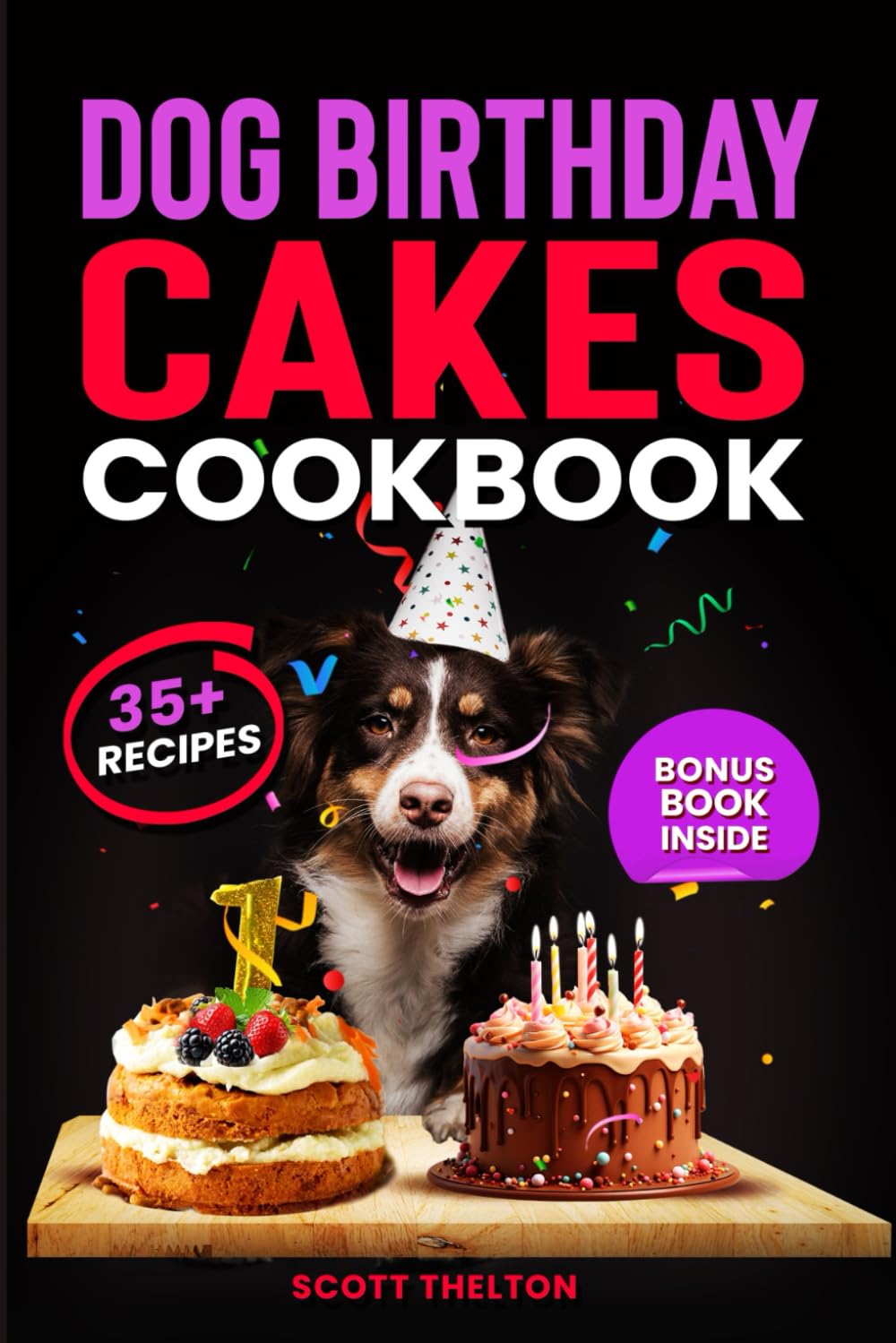 DOG BIRTHDAY CAKES COOKBOOK: Healthy Dog Cakes And Treats Recipes With Frosting, Icing And Toppings Suitable For Your Dog’s Adoption Day Anniversary Birthday Party Celebration And Special Occasions