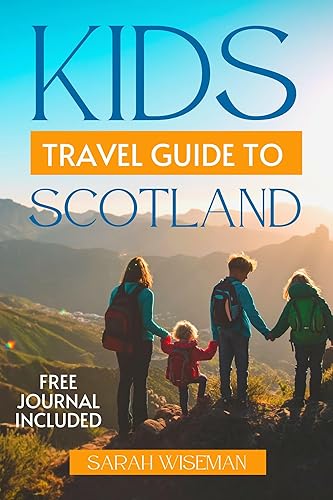 KIDS TRAVEL GUIDE TO SCOTLAND: Discover The Ultimate Trip Guide To Scottish Most Beautiful Landscapes With Their Culture History And Attraction (complete Travel Guides)