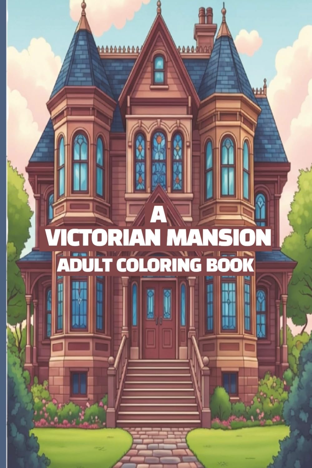 A victorian mansion adult coloring book: journey through elegant 19th century architecture featuring beautiful victorian residences
