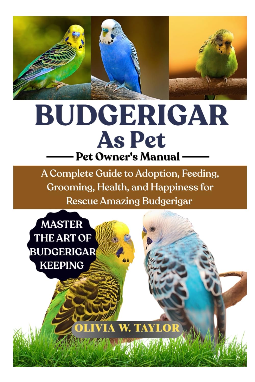 BUDGERIGAR AS PET: A Complete Guide to Adoption, Feeding, Grooming, Health, and Happiness for Rescue Amazing Budgerigar