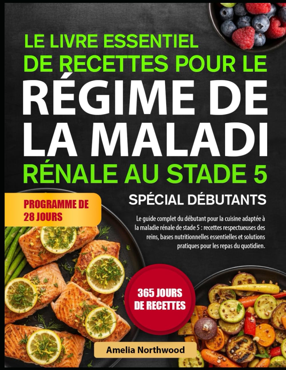 LE LIVRE ESSENTIEL DE RECETTES POUR LE RÉGIME DE LA MALADIE RÉNALE AU STADE 5 SPÉCIAL DÉBUTANTS: Le guide complet du débutant pour la cuisine adaptée ... des reins, bases nutritionnelles