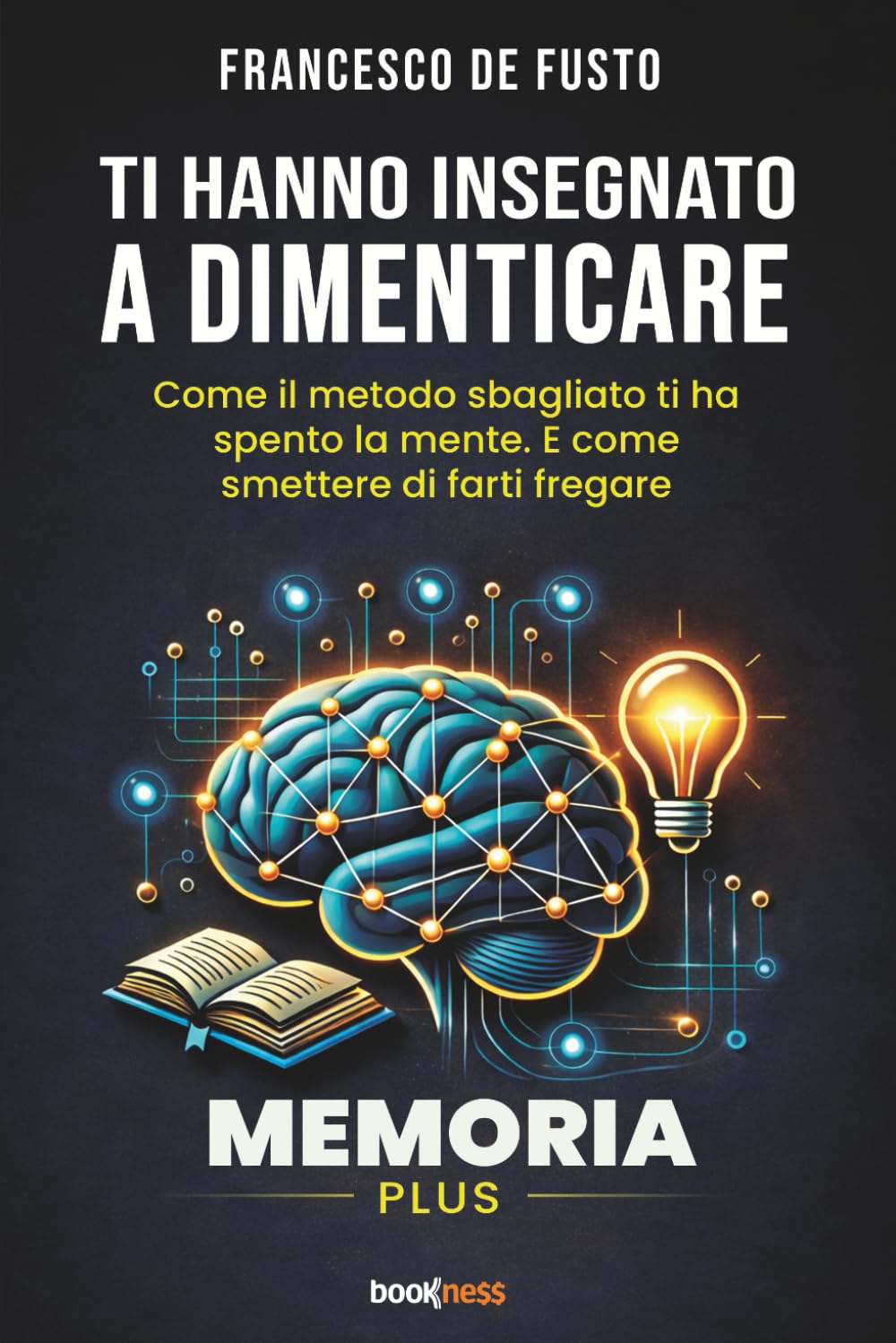 TI HANNO INSEGNATO A DIMENTICARE: Come il metodo sbagliato ti ha spento la mente. E come smettere di farti fregare
