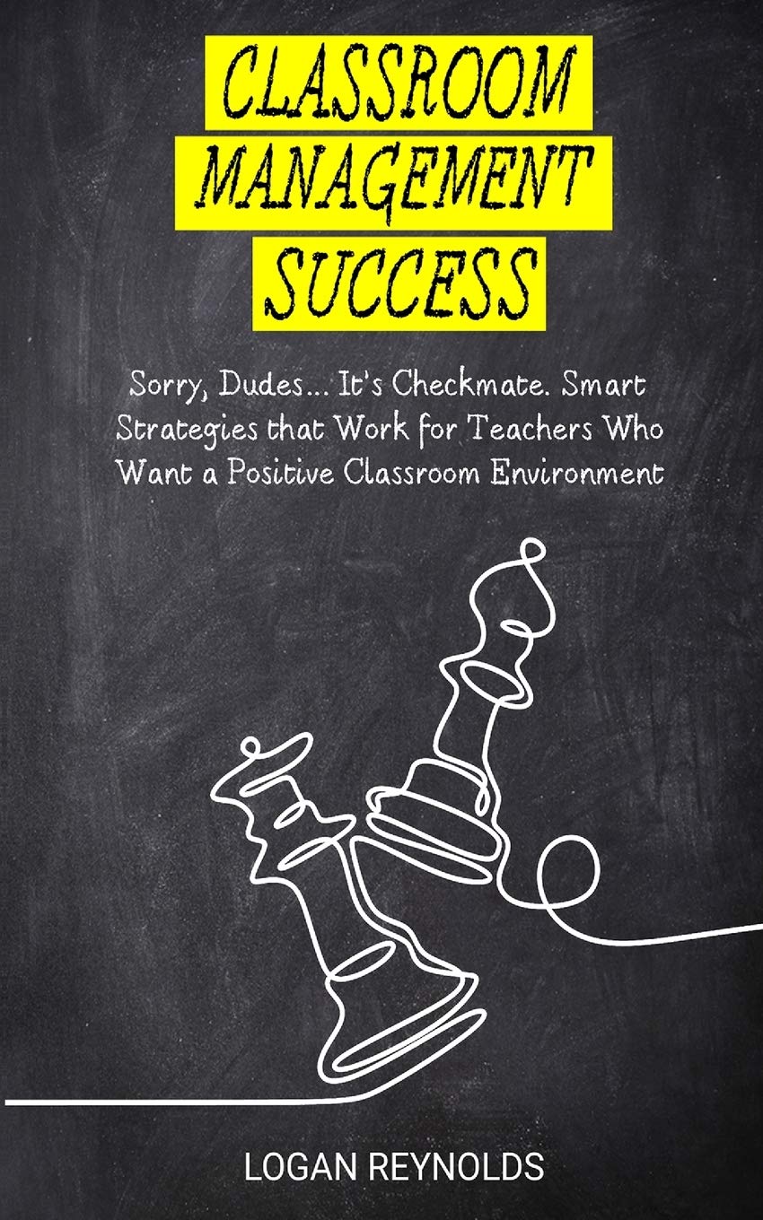 Classroom Management Success: Sorry, Dudes… It’s Checkmate. Smart Strategies that Work for Teachers Who Want a Positive Classroom Environment. (Student Engagement Tools)