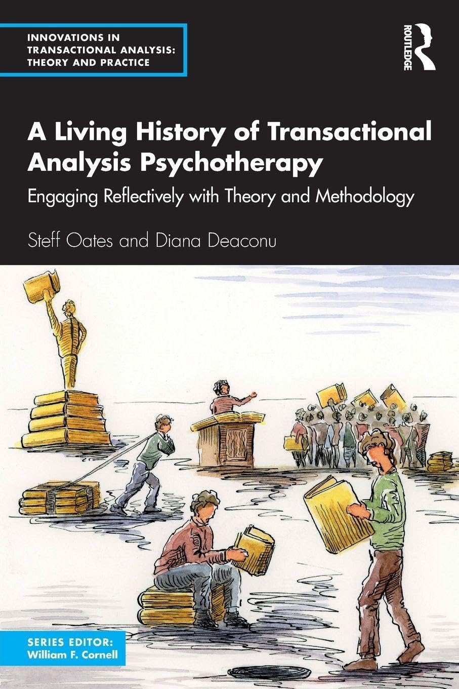 A Living History of Transactional Analysis Psychotherapy: Engaging Reflectively with Theory and Methodology (Innovations in Transactional Analysis: Theory and Practice)