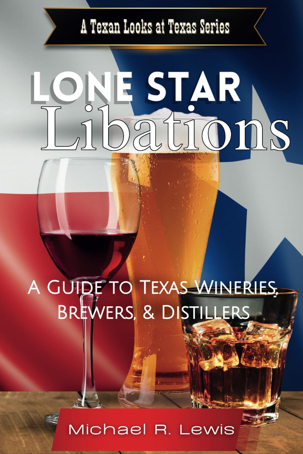 Lone Star Libations: A Guide to Texas Wineries, Breweries & Distilleries (A Texan Looks at Texas)