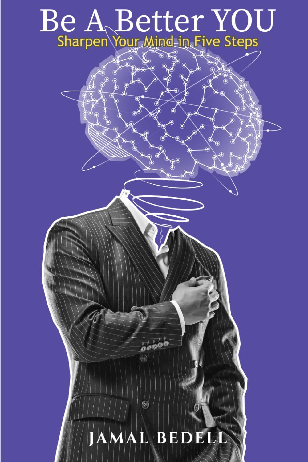 Be A Better You: Sharpen Your Mind in 5 Steps
