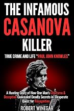 The Infamous Casanova Killer : True Crime and Life “Paul John Knowles”: A Hunting Story of How One Man's Charisma & Deception Concealed Deadly Secrets in Desperate Quest for Recognition
