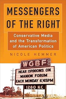 Messengers of the Right: Conservative Media and the Transformation of American Politics (Politics and Culture in Modern America)