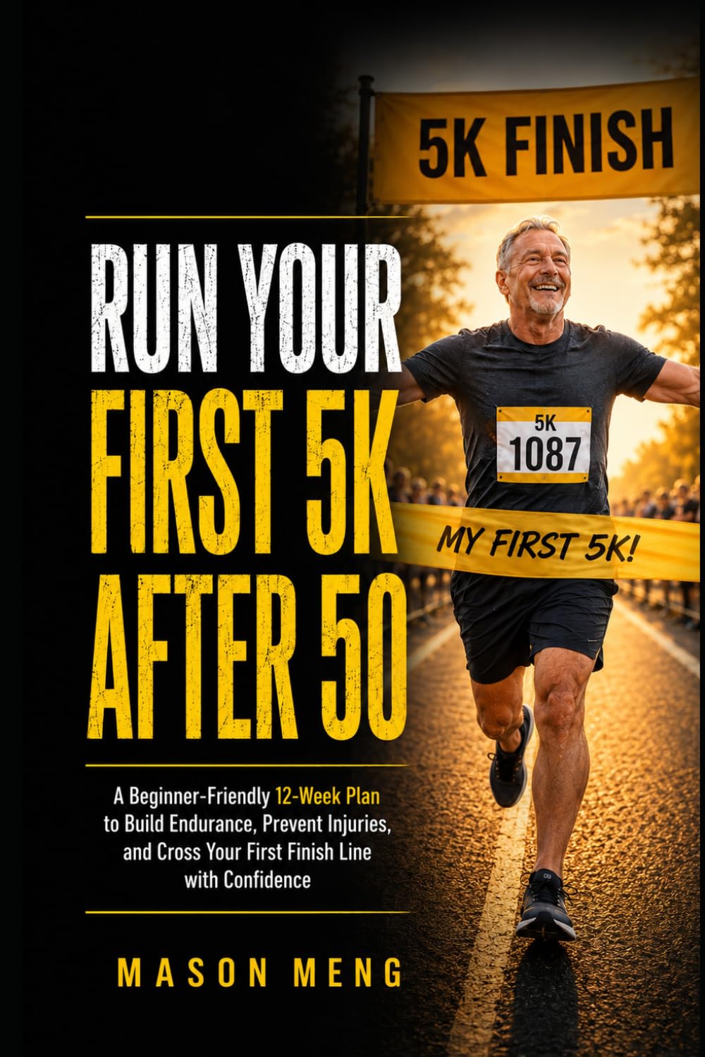 Run Your First 5K After 50: A Beginner-Friendly 12-Week Plan to Build Endurance, Prevent Injuries, and Cross Your First Finish Line with Confidence (The Age-Smart Runner's Series)