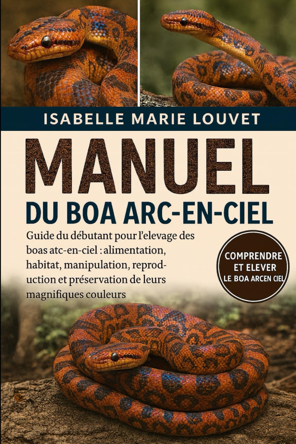 MANUEL DU BOA ARC-EN-CIEL: Guide du débutant pour l'élevage des boas arc-en-ciel : alimentation, habitat, manipulation, reproduction et préservation de leurs magnifiques couleurs