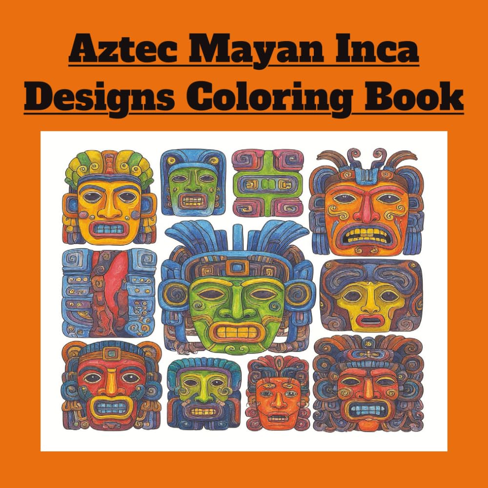 Aztec Mayan Inca Designs Coloring Book: Color the Legends of the Aztec, Mayan, and Inca Worlds