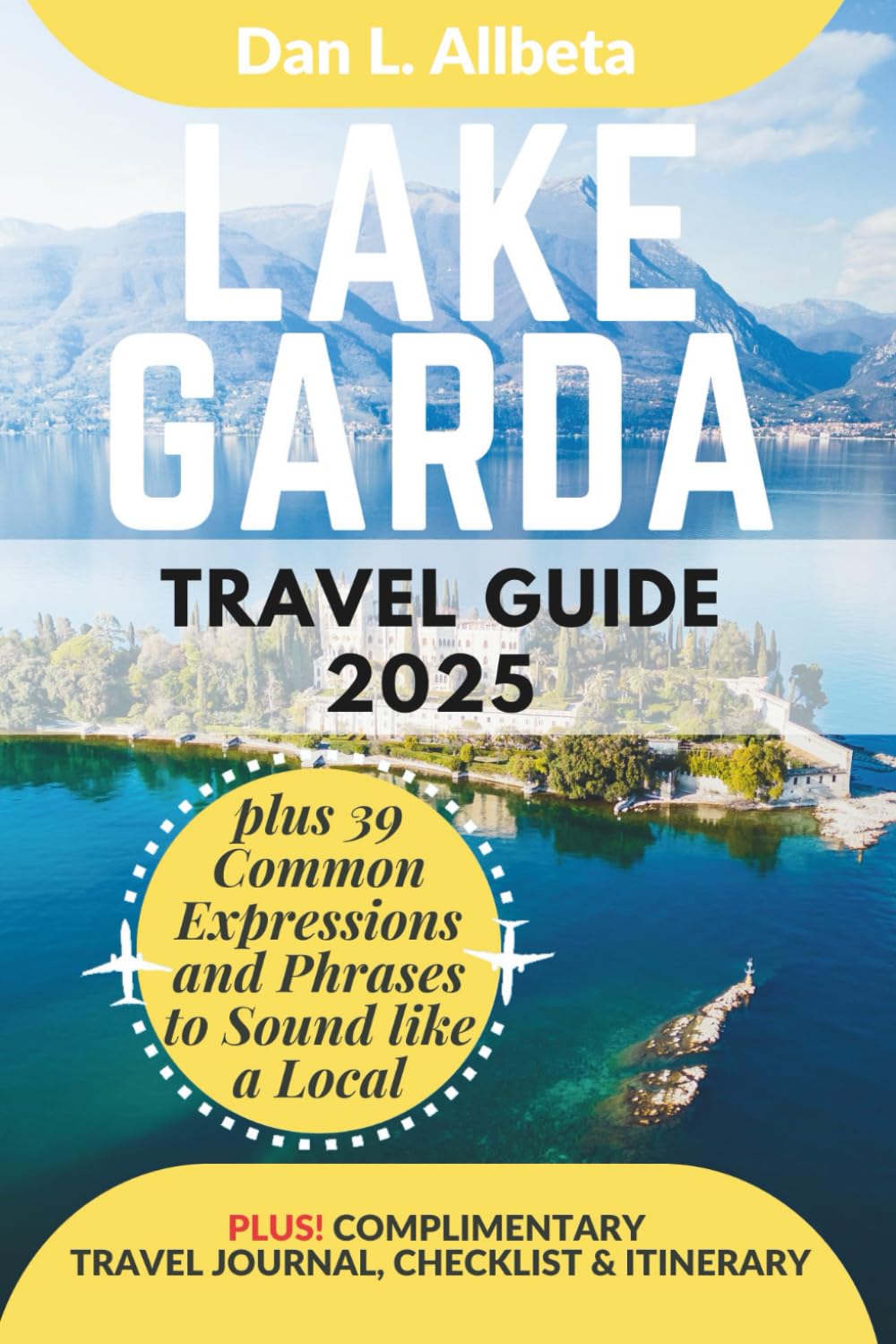 LAKE GARDA Travel Guide 2025: For Solo Tourist, Families, Seniors, Couples to Explore Top Beaches, Wildlife, Cuisine And Attractive Monuments with an ... (Exploring Exquisite Italy Travel Series)