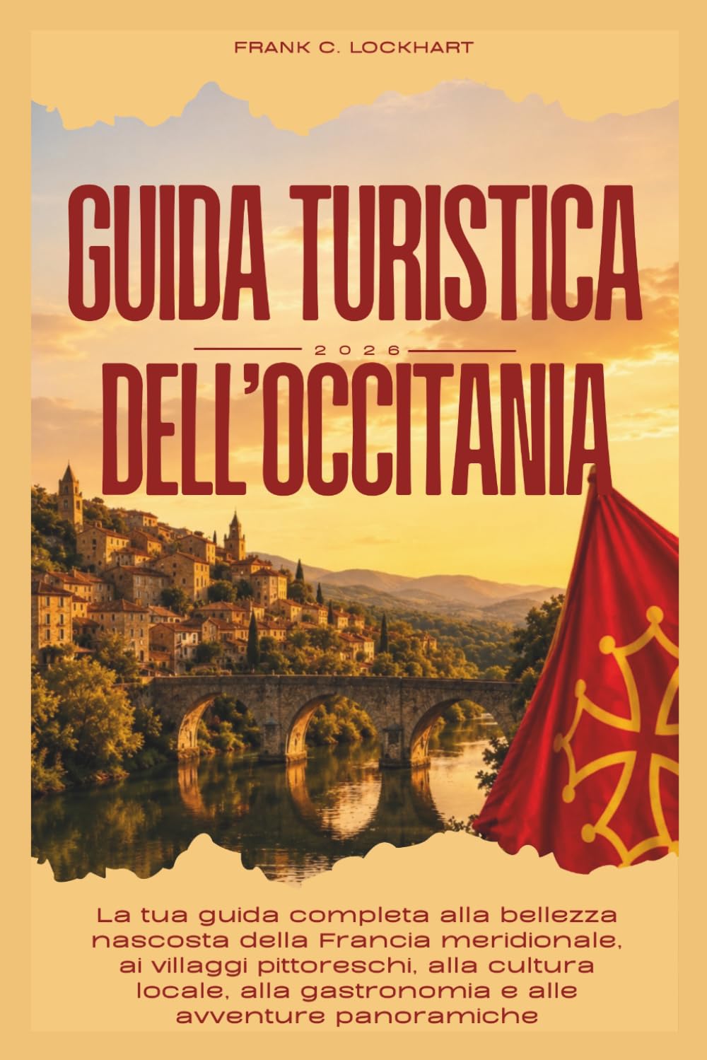 GUIDA TURISTICA DELL’OCCITANIA 2026: La tua guida completa alla bellezza nascosta della Francia meridionale, ai villaggi pittoreschi, alla cultura locale, alla gastronomia e alle avventure panoramiche