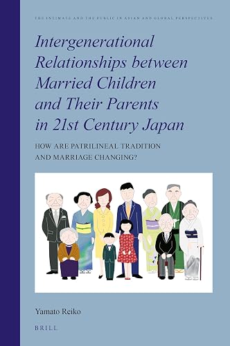 Intergenerational Relationships between Married Children and Their Parents in 21st Century Japan: How are Patrilineal Tradition and Marriage Changing? ... Public in Asian and Global Perspectives, 12)