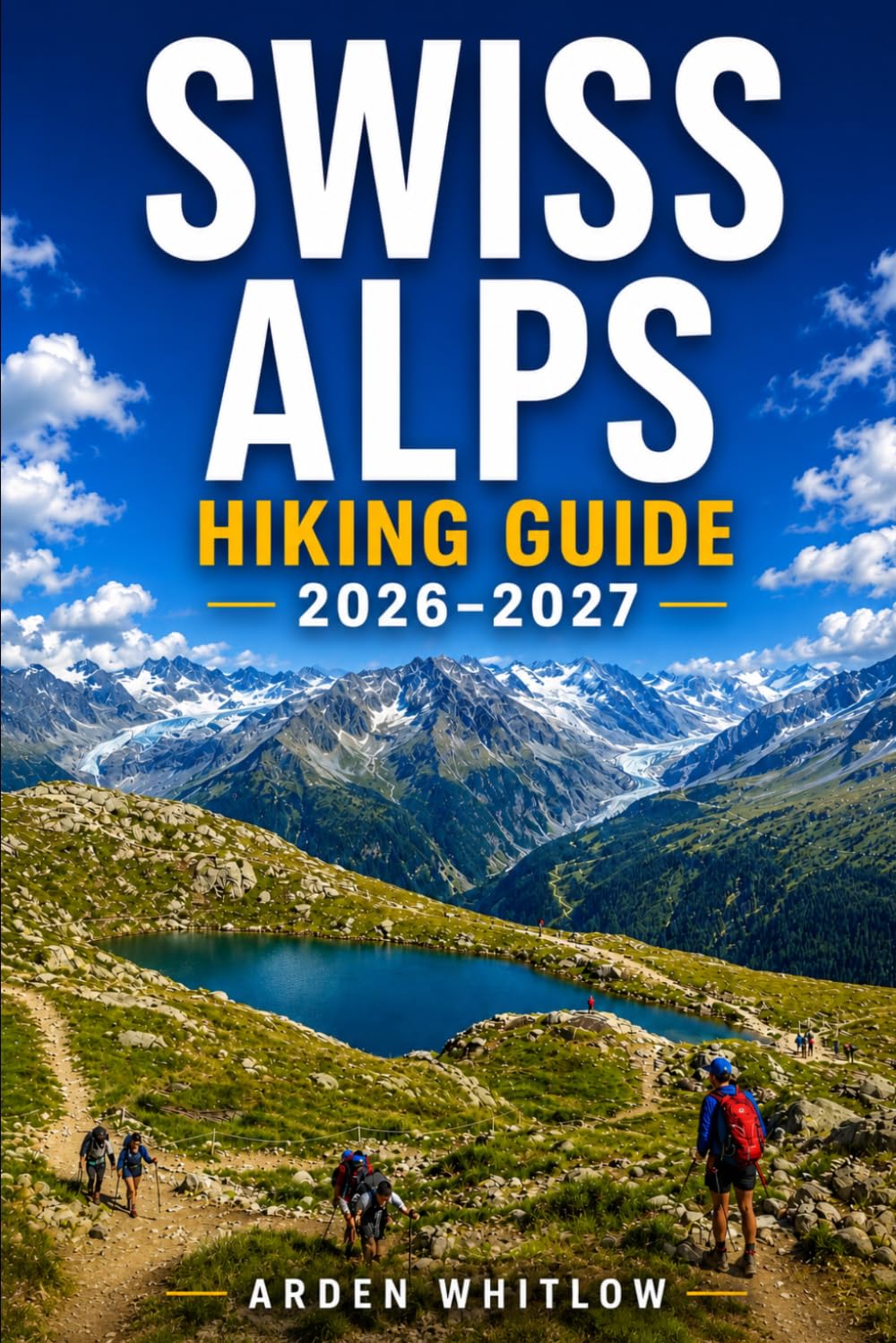 SWISS ALPS HIKING GUIDE 2026 – 2027: Detailed Trail Breakdowns, Scenic Routes, and Practical Planning for Exploring Switzerland’s Alpine Landscapes (EPIC TRAILS OF THE WORLD SERIES)