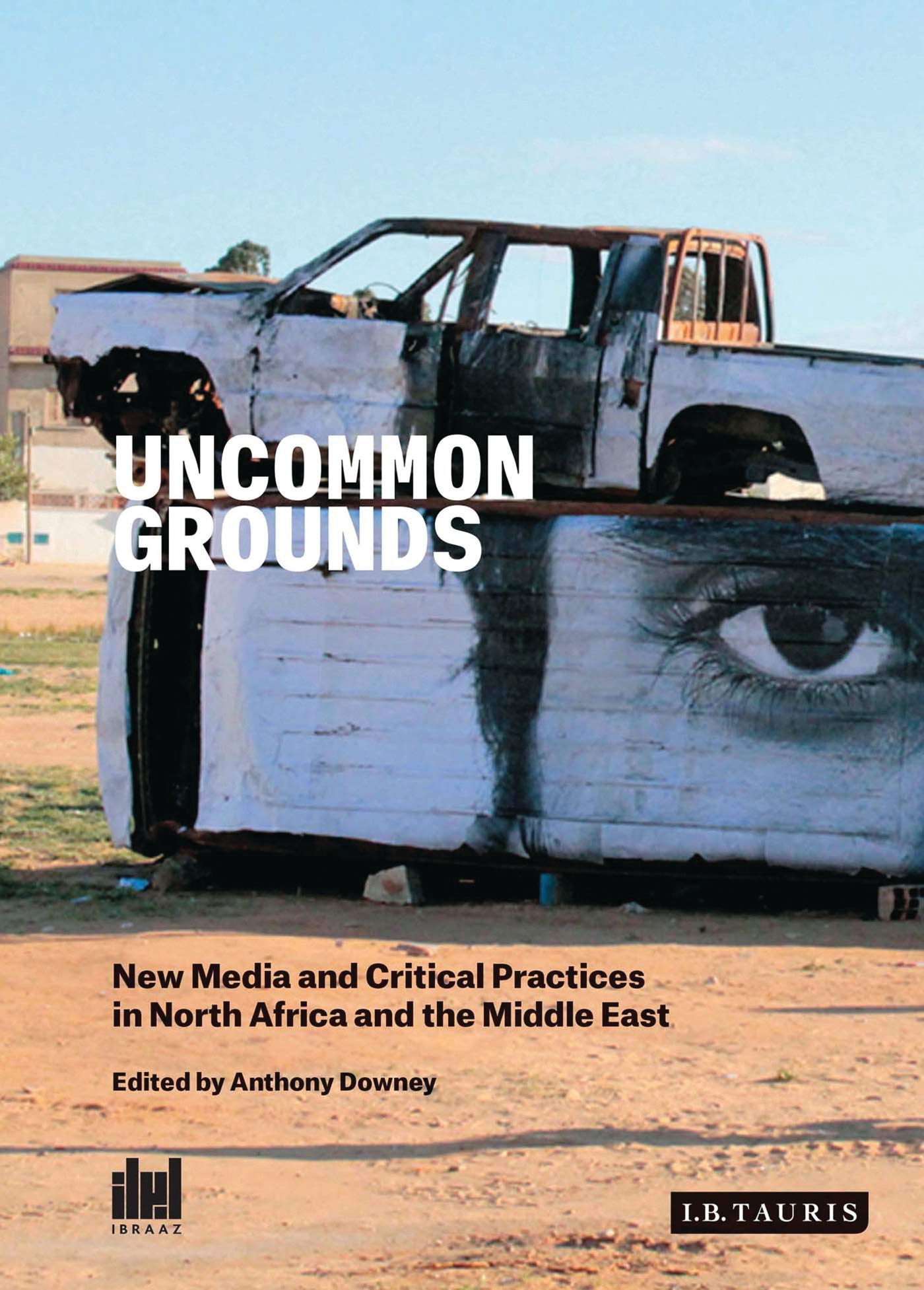 Buy Uncommon Grounds: New Media and Critical Practices in North Africa and the Middle East (Ibraaz Series) — BookShops.in