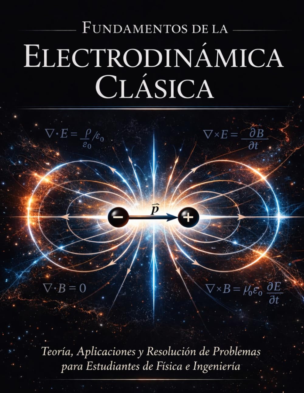 FUNDAMENTOS DE LA ELECTRODINÁMICA CLÁSICA: Teoría, aplicaciones y resolución de problemas para estudiantes de física e ingeniería