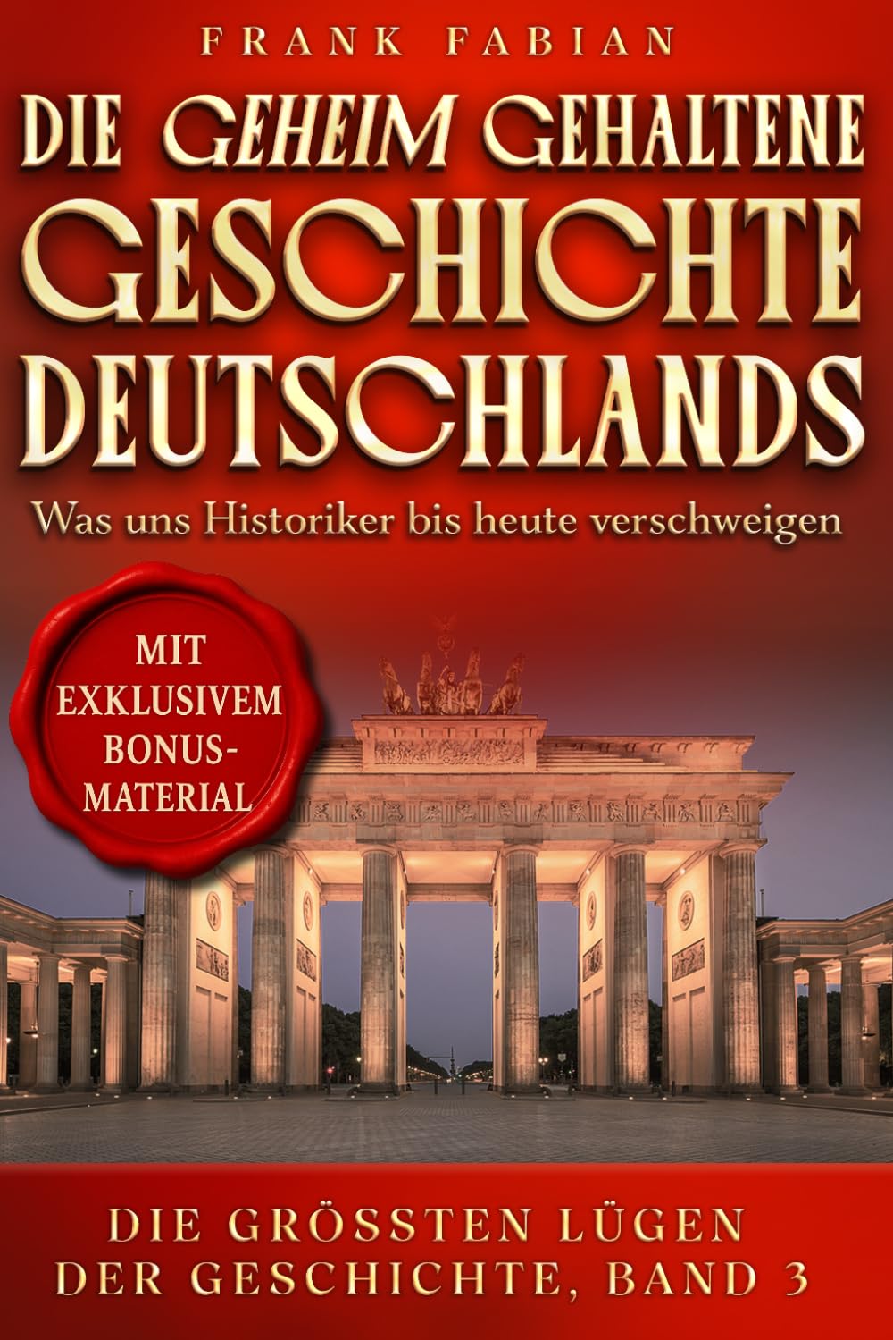 Die geheim gehaltene Geschichte Deutschlands I, II, III: Was uns Historiker bis heute verschweigen: 3 (Die Größten Lügen der Geschichte)