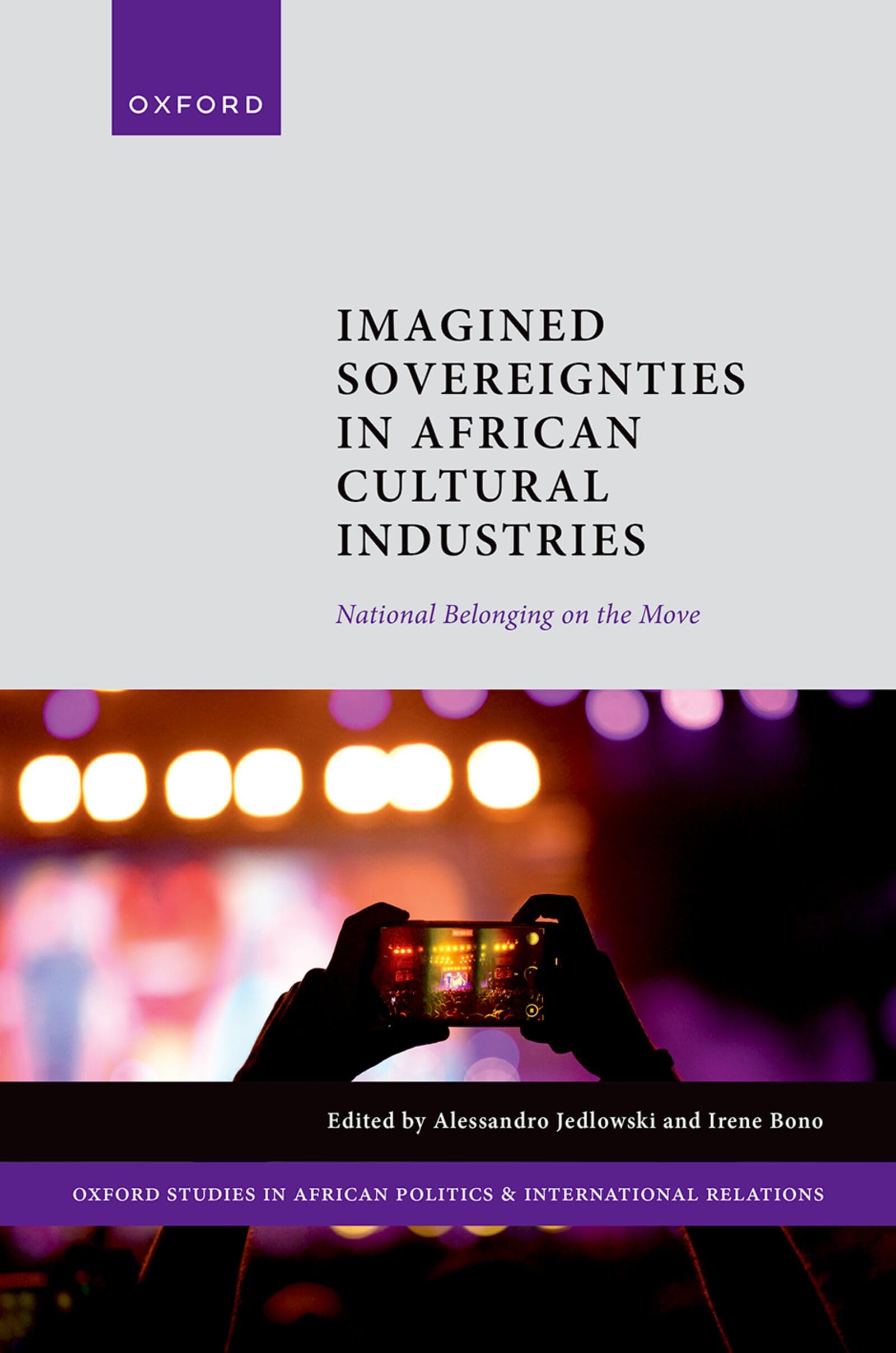 Imagined Sovereignties in African Cultural Industries: National Belonging on the Move (Oxford Studies in African Politics and International Relations)