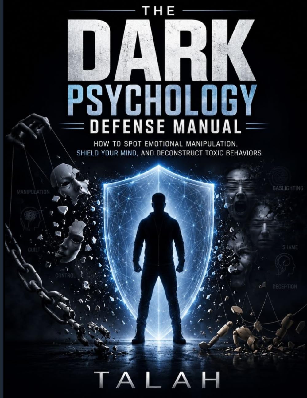 The Dark Psychology Defense Manual: How to Spot Emotional Manipulation, Shield Your Mind, and Deconstruct Toxic Behaviors.