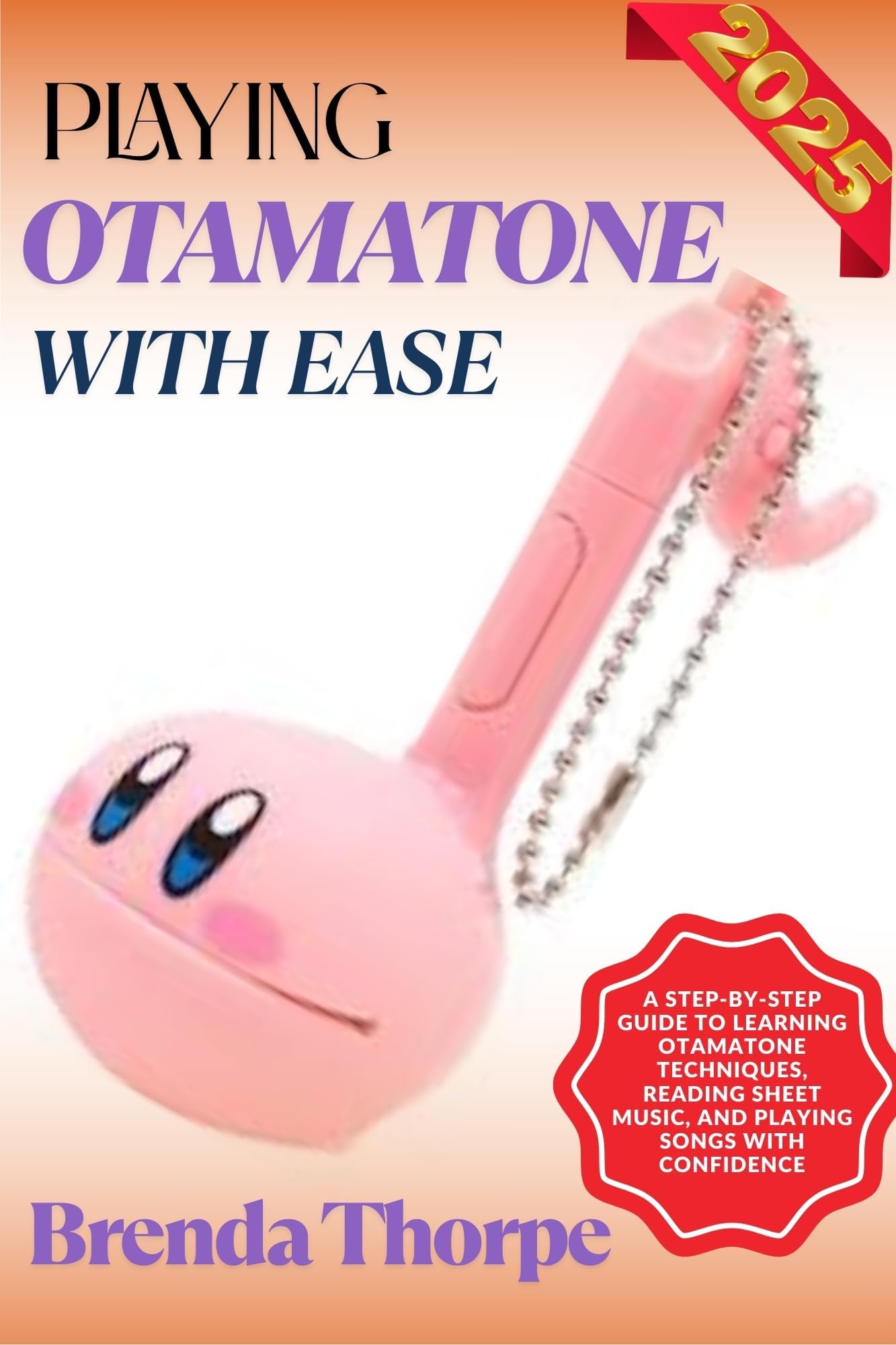 PLAYING OTAMATONE WITH EASE: A Step-By-Step Guide To Learning Otamatone Techniques, Reading Sheet Music, And Playing Songs With Confidence